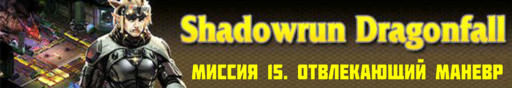 Shadowrun - Shadowrun dragonfall - прохождение 8, акт 2 (миссии 15 - 16)